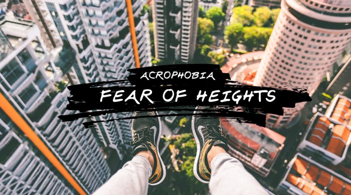 Acrophobia Fear of heights